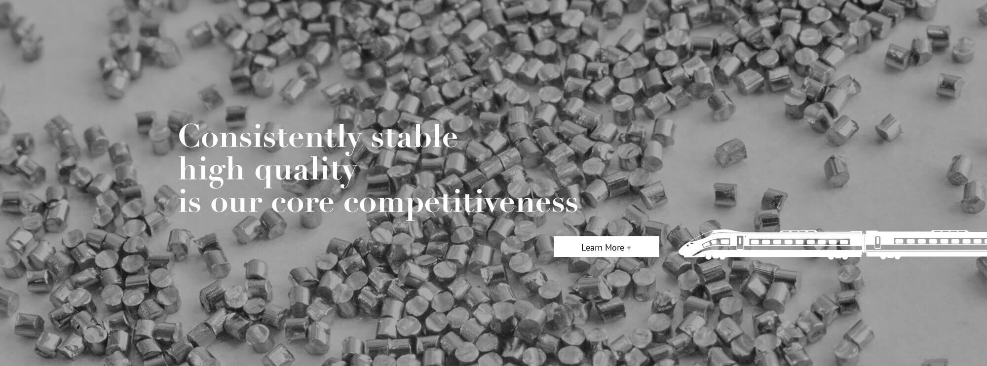 
	Consistently stable high quality is our core competitiveness

